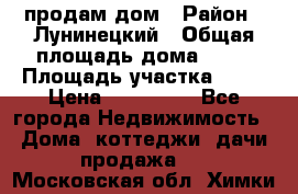 продам дом › Район ­ Лунинецкий › Общая площадь дома ­ 65 › Площадь участка ­ 30 › Цена ­ 520 000 - Все города Недвижимость » Дома, коттеджи, дачи продажа   . Московская обл.,Химки г.